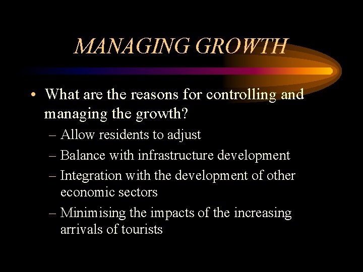 MANAGING GROWTH • What are the reasons for controlling and managing the growth? –