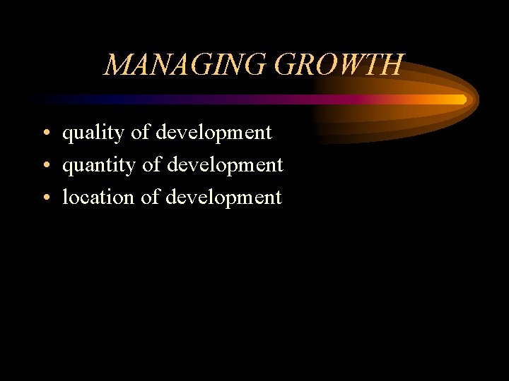 MANAGING GROWTH • quality of development • quantity of development • location of development