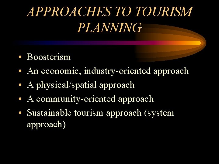 APPROACHES TO TOURISM PLANNING • • • Boosterism An economic, industry-oriented approach A physical/spatial