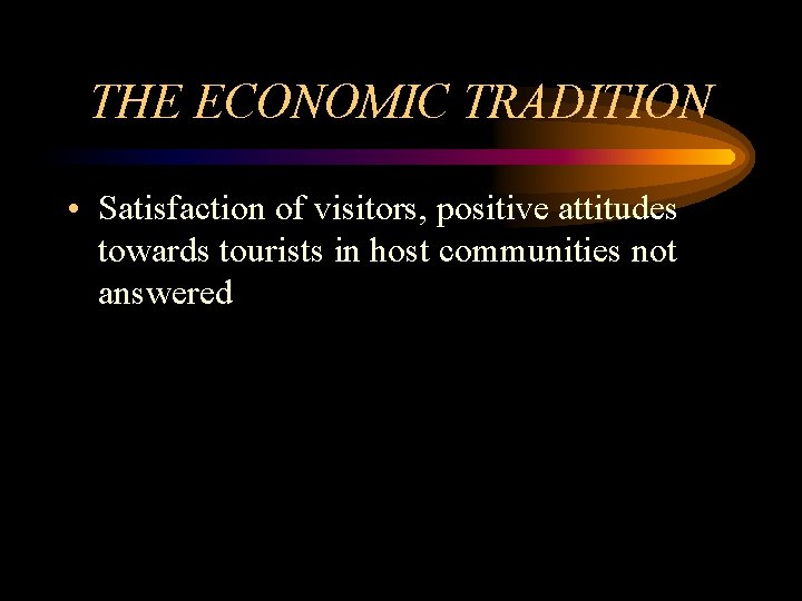 THE ECONOMIC TRADITION • Satisfaction of visitors, positive attitudes towards tourists in host communities