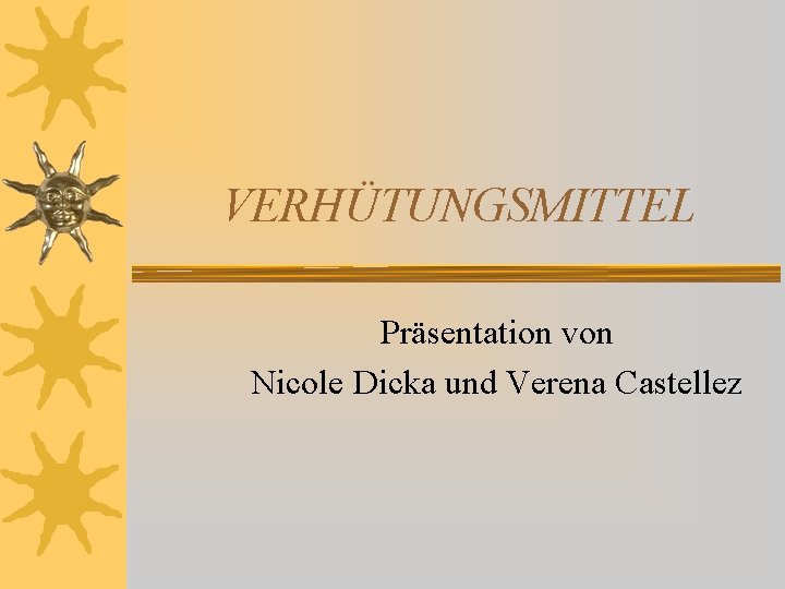 VERHÜTUNGSMITTEL Präsentation von Nicole Dicka und Verena Castellez VERHÜTUNGSMITTEL Präsentation von Nicole Dicka und Verena Castellez