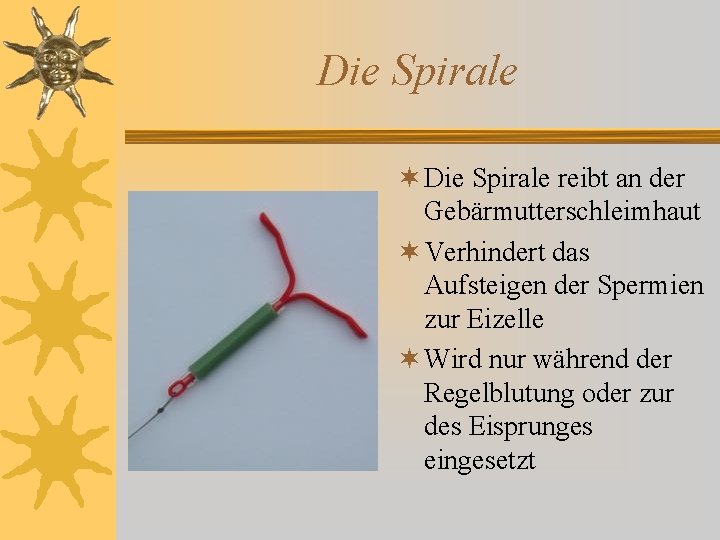 Die Spirale ¬ Die Spirale reibt an der Gebärmutterschleimhaut ¬ Verhindert das Aufsteigen der Die Spirale ¬ Die Spirale reibt an der Gebärmutterschleimhaut ¬ Verhindert das Aufsteigen der