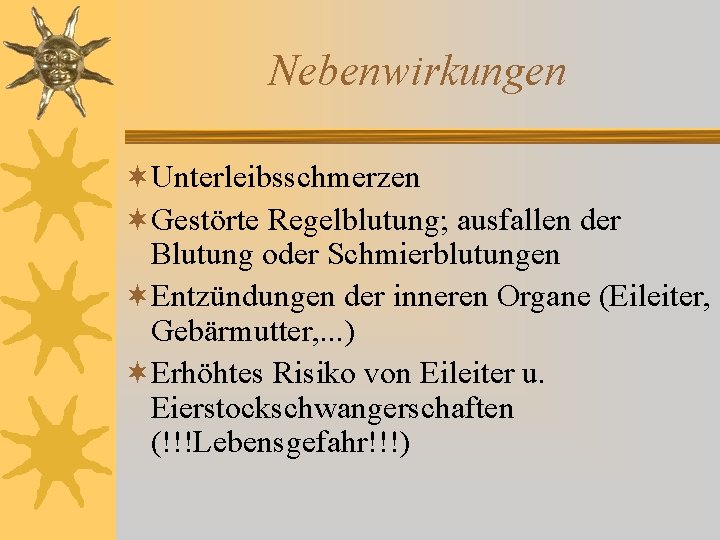 Nebenwirkungen ¬Unterleibsschmerzen ¬Gestörte Regelblutung; ausfallen der Blutung oder Schmierblutungen ¬Entzündungen der inneren Organe (Eileiter, Nebenwirkungen ¬Unterleibsschmerzen ¬Gestörte Regelblutung; ausfallen der Blutung oder Schmierblutungen ¬Entzündungen der inneren Organe (Eileiter,