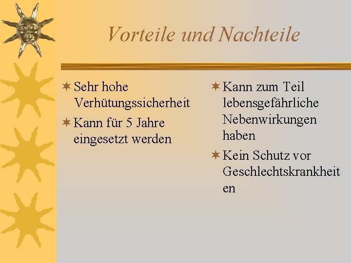 Vorteile und Nachteile ¬ Sehr hohe Verhütungssicherheit ¬ Kann für 5 Jahre eingesetzt werden Vorteile und Nachteile ¬ Sehr hohe Verhütungssicherheit ¬ Kann für 5 Jahre eingesetzt werden