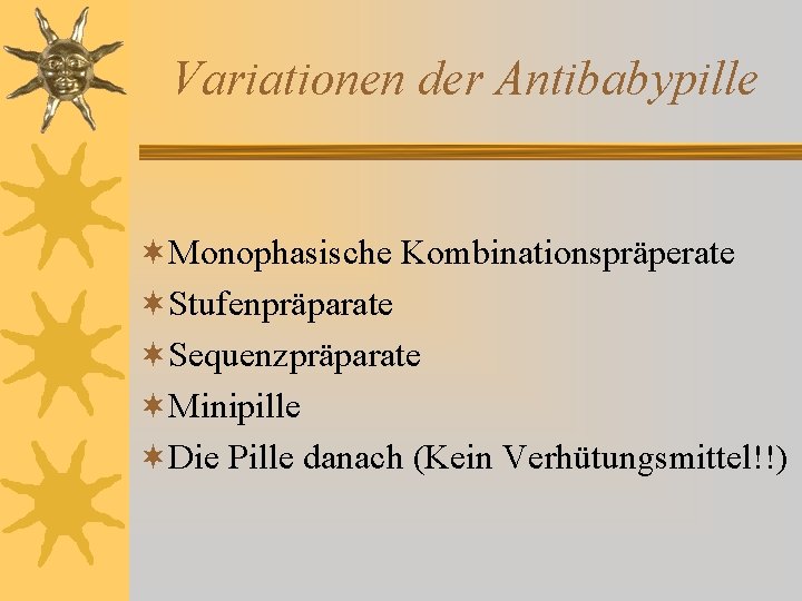 Variationen der Antibabypille ¬Monophasische Kombinationspräperate ¬Stufenpräparate ¬Sequenzpräparate ¬Minipille ¬Die Pille danach (Kein Verhütungsmittel!!) Variationen der Antibabypille ¬Monophasische Kombinationspräperate ¬Stufenpräparate ¬Sequenzpräparate ¬Minipille ¬Die Pille danach (Kein Verhütungsmittel!!)