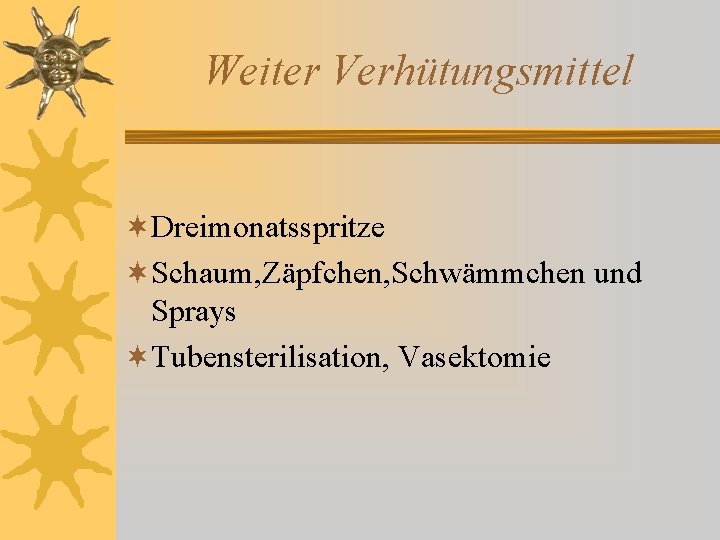 Weiter Verhütungsmittel ¬Dreimonatsspritze ¬Schaum, Zäpfchen, Schwämmchen und Sprays ¬Tubensterilisation, Vasektomie Weiter Verhütungsmittel ¬Dreimonatsspritze ¬Schaum, Zäpfchen, Schwämmchen und Sprays ¬Tubensterilisation, Vasektomie
