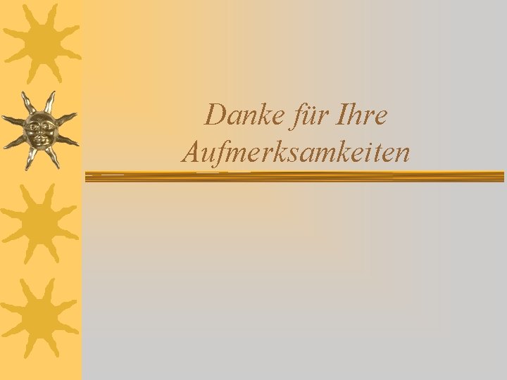 Danke für Ihre Aufmerksamkeiten Danke für Ihre Aufmerksamkeiten