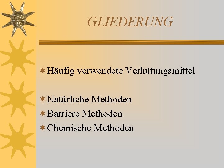 GLIEDERUNG ¬Häufig verwendete Verhütungsmittel ¬Natürliche Methoden ¬Barriere Methoden ¬Chemische Methoden GLIEDERUNG ¬Häufig verwendete Verhütungsmittel ¬Natürliche Methoden ¬Barriere Methoden ¬Chemische Methoden