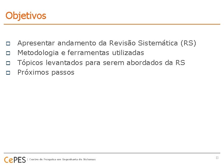 Objetivos o o Apresentar andamento da Revisão Sistemática (RS) Metodologia e ferramentas utilizadas Tópicos