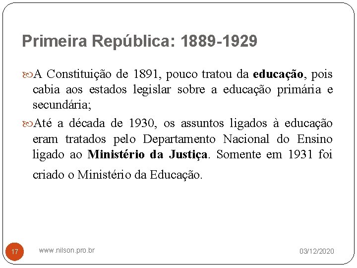 Primeira República: 1889 -1929 A Constituição de 1891, pouco tratou da educação, pois cabia