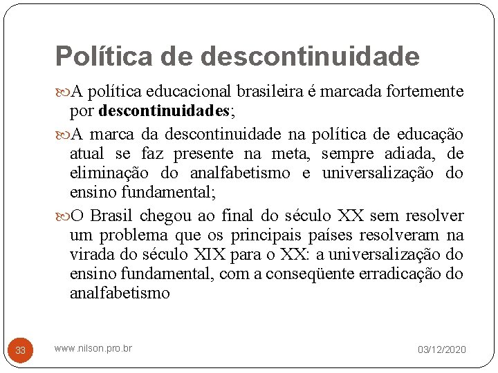 Política de descontinuidade A política educacional brasileira é marcada fortemente por descontinuidades; A marca