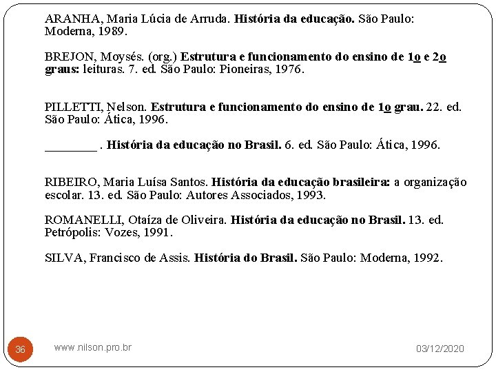 ARANHA, Maria Lúcia de Arruda. História da educação. São Paulo: Moderna, 1989. BREJON, Moysés.