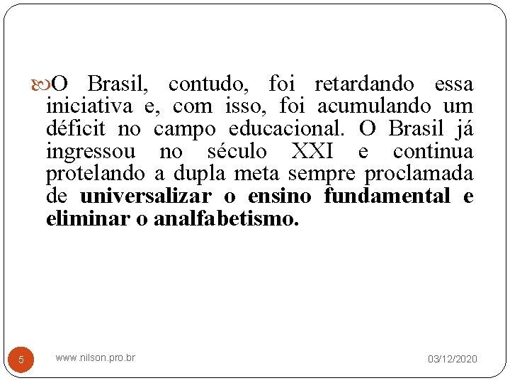  O Brasil, contudo, foi retardando essa iniciativa e, com isso, foi acumulando um