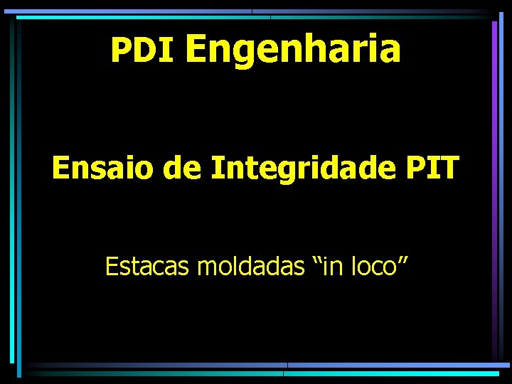 PDI Engenharia Ensaio de Integridade PIT Estacas moldadas “in loco” 
