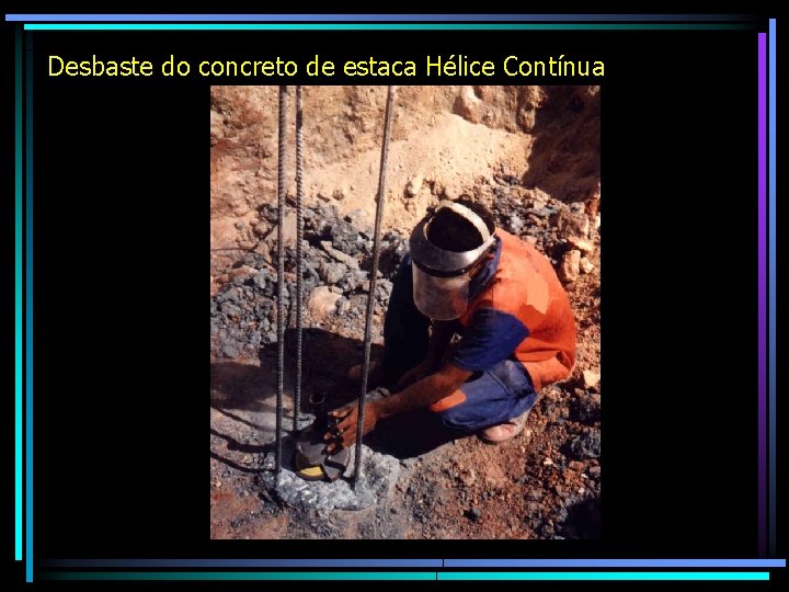 Desbaste do concreto de estaca Hélice Contínua 