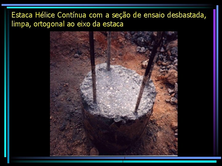 Estaca Hélice Contínua com a seção de ensaio desbastada, limpa, ortogonal ao eixo da
