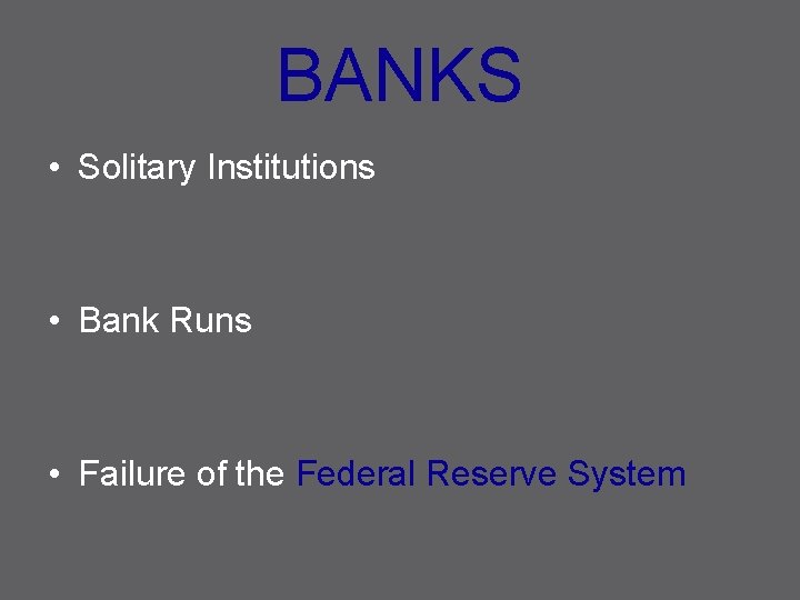 BANKS • Solitary Institutions • Bank Runs • Failure of the Federal Reserve System