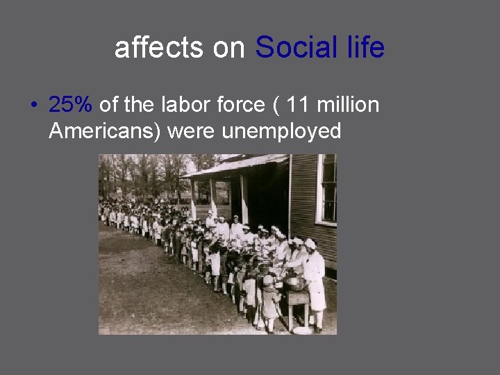 affects on Social life • 25% of the labor force ( 11 million Americans)