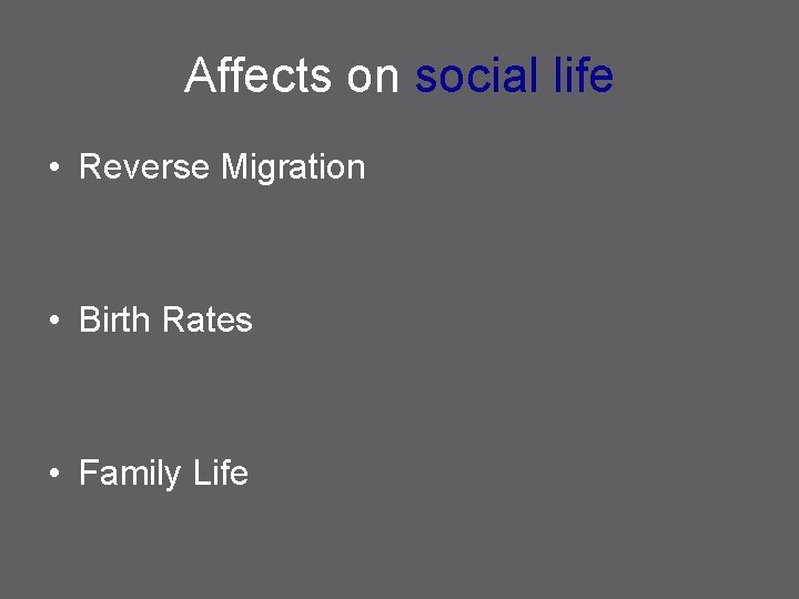 Affects on social life • Reverse Migration • Birth Rates • Family Life 