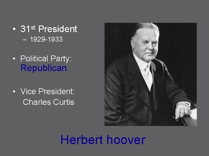  • 31 st President – 1929 -1933 • Political Party: Republican • Vice