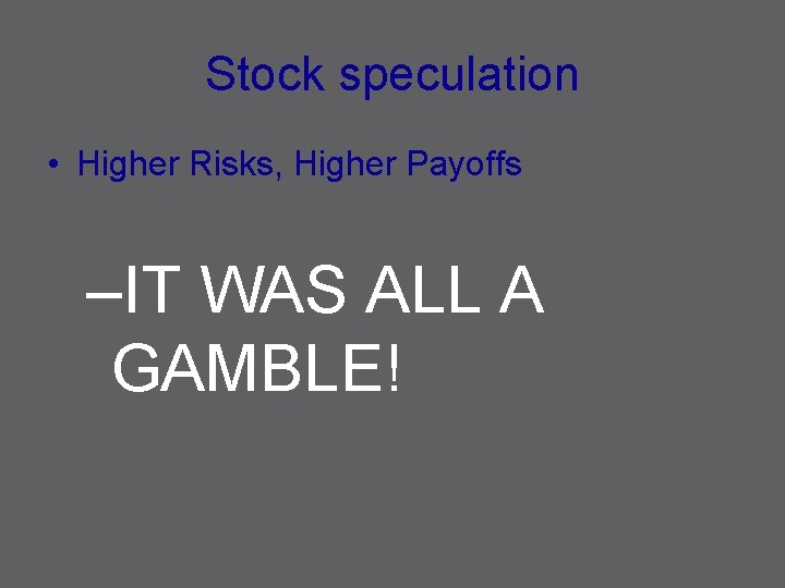 Stock speculation • Higher Risks, Higher Payoffs –IT WAS ALL A GAMBLE! 