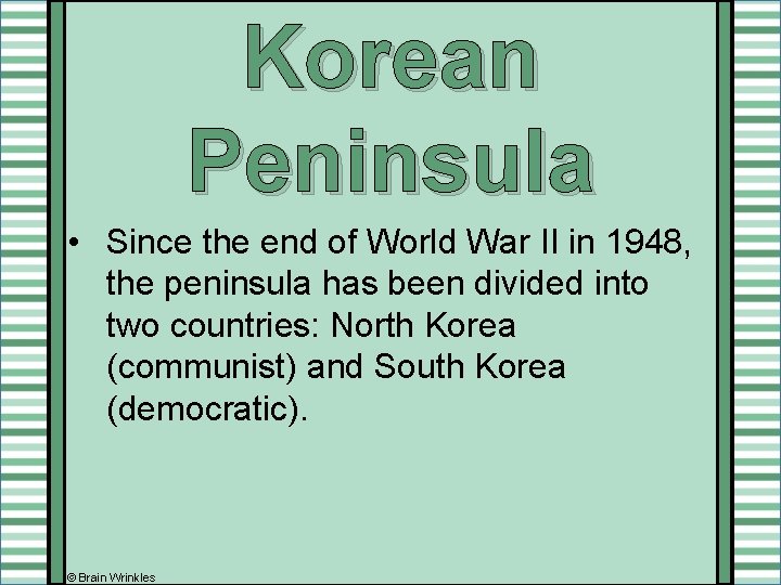 Korean Peninsula • Since the end of World War II in 1948, the peninsula