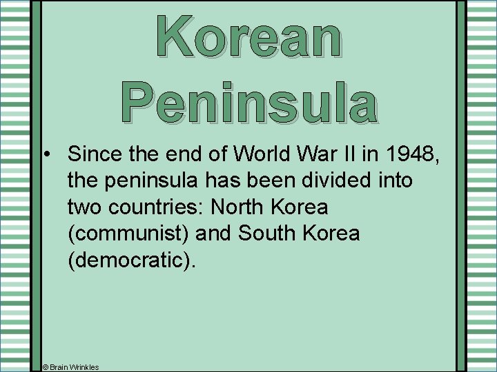 Korean Peninsula • Since the end of World War II in 1948, the peninsula