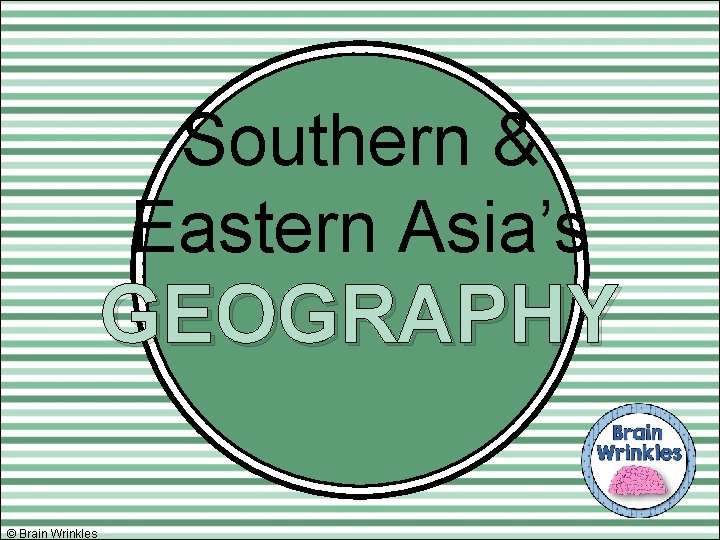 Southern & Eastern Asia’s GEOGRAPHY © Brain Wrinkles 