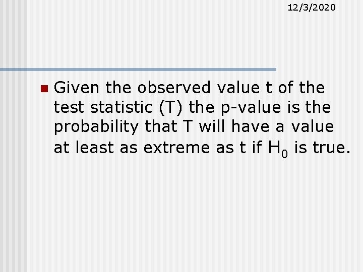 12/3/2020 n Given the observed value t of the test statistic (T) the p-value