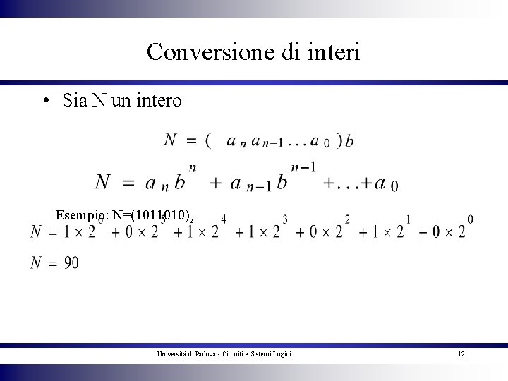 Conversione di interi • Sia N un intero Esempio: N=(1011010)2 Università di Padova -