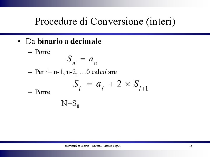 Procedure di Conversione (interi) • Da binario a decimale – Porre – Per i=