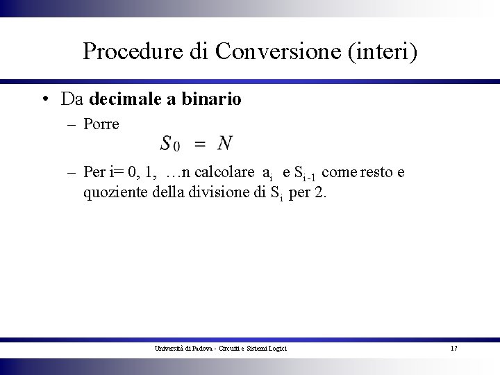 Procedure di Conversione (interi) • Da decimale a binario – Porre – Per i=