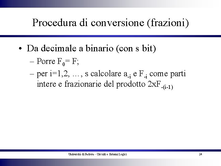 Procedura di conversione (frazioni) • Da decimale a binario (con s bit) – Porre