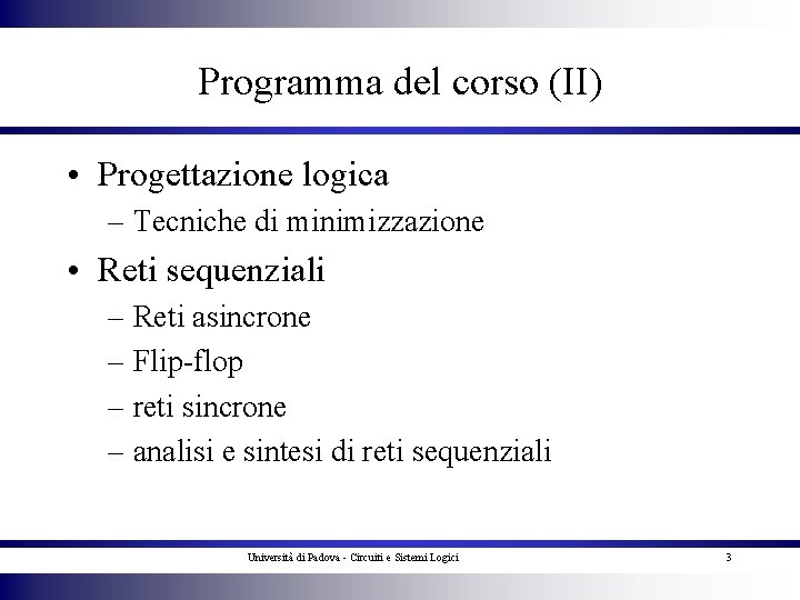 Programma del corso (II) • Progettazione logica – Tecniche di minimizzazione • Reti sequenziali