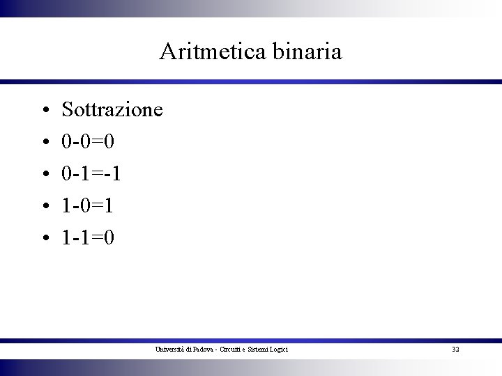 Aritmetica binaria • • • Sottrazione 0 -0=0 0 -1=-1 1 -0=1 1 -1=0