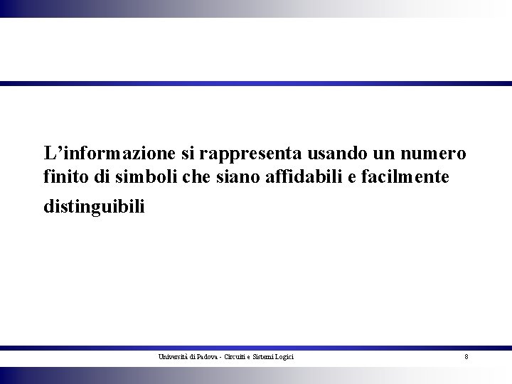 L’informazione si rappresenta usando un numero finito di simboli che siano affidabili e facilmente