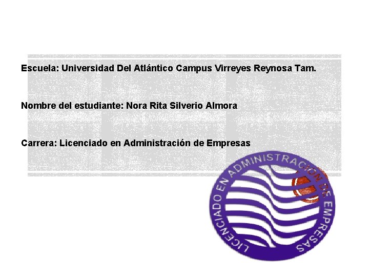 Escuela: Universidad Del Atlántico Campus Virreyes Reynosa Tam. Nombre del estudiante: Nora Rita Silverio