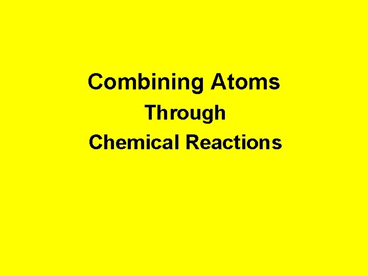 Combining Atoms Through Chemical Reactions 