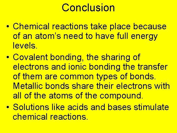 Conclusion • Chemical reactions take place because of an atom’s need to have full