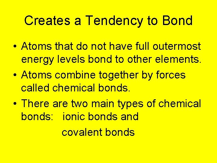Creates a Tendency to Bond • Atoms that do not have full outermost energy