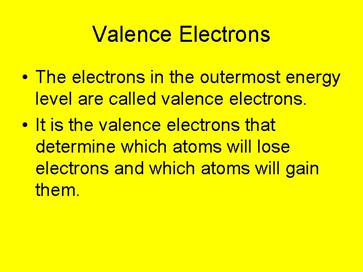 Valence Electrons • The electrons in the outermost energy level are called valence electrons.
