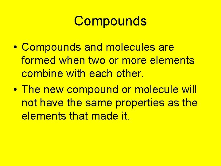 Compounds • Compounds and molecules are formed when two or more elements combine with