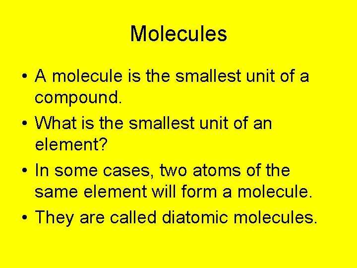 Molecules • A molecule is the smallest unit of a compound. • What is