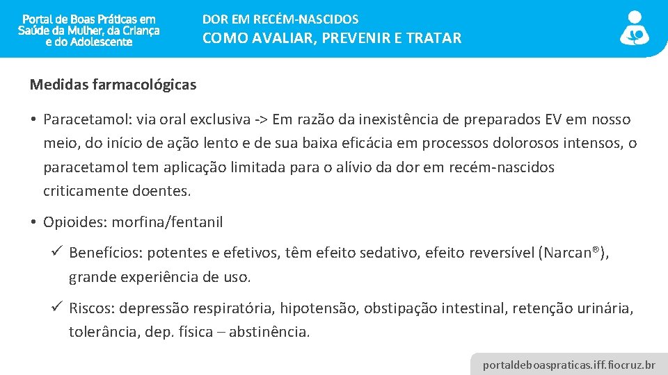 DOR EM RECÉM-NASCIDOS COMO AVALIAR, PREVENIR E TRATAR Medidas farmacológicas • Paracetamol: via oral