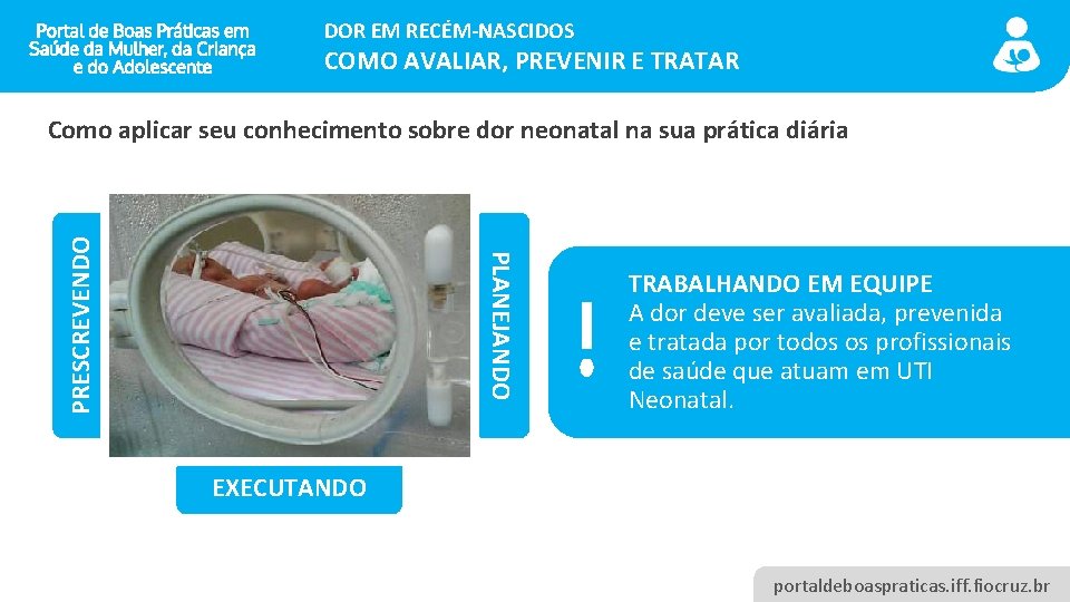 DOR EM RECÉM-NASCIDOS COMO AVALIAR, PREVENIR E TRATAR PLANEJANDO PRESCREVENDO Como aplicar seu conhecimento