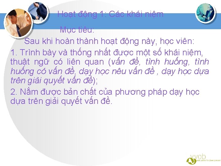 Hoạt động 1: Các khái niệm Mục tiêu: Sau khi hoàn thành hoạt động