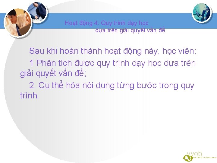 Hoạt động 4: Quy trình dạy học dựa trên giải quyết vấn đề Sau