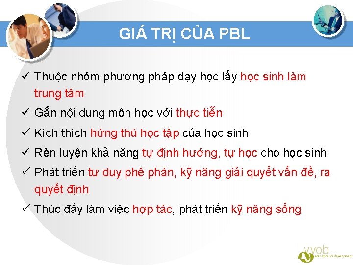 GIÁ TRỊ CỦA PBL ü Thuộc nhóm phương pháp dạy học lấy học sinh