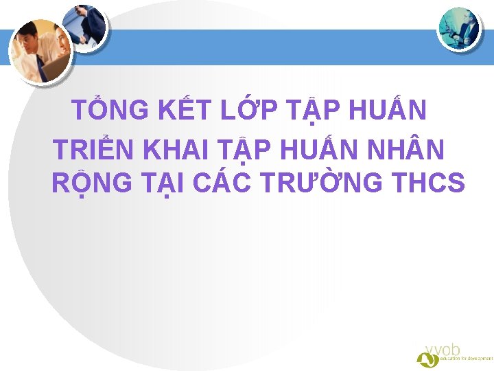 TỔNG KẾT LỚP TẬP HUẤN TRIỂN KHAI TẬP HUẤN NH N RỘNG TẠI CÁC