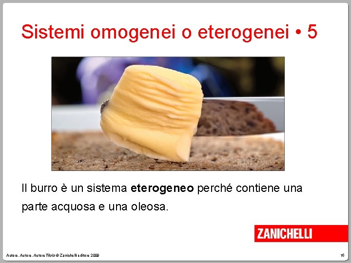 Sistemi omogenei o eterogenei • 5 Il burro è un sistema eterogeneo perché contiene